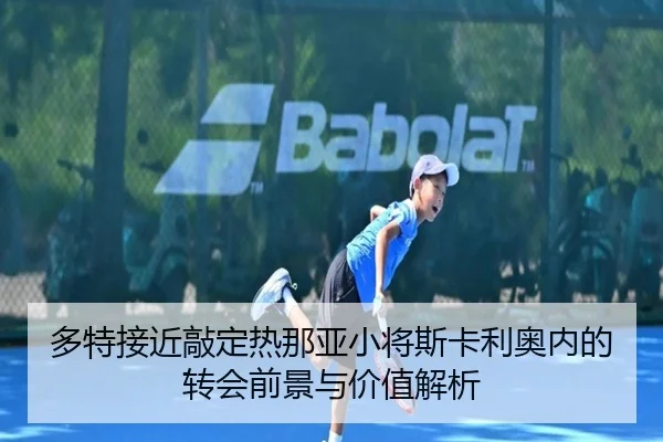 多特接近敲定热那亚小将斯卡利奥内的转会前景与价值解析（LeBoSports）