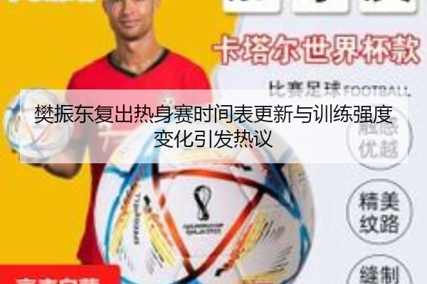 樊振东复出热身赛时间表更新与训练强度变化引发热议（LeBoSports）